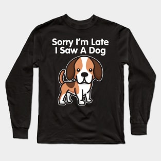 Beagle Sorry I'm Late I Saw A Dog print Long Sleeve T-Shirt